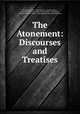 The Atonement: Discourses and Treatises, Jonathan Edwards , John Smalley , Jonathan Maxcy , Nathanael Emmons , Edward Dorr Griffin , Caleb Burge, William Raymond Weeks , Congregational Board of Publication 