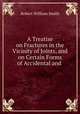 A treatise on fractures in the vicinity of Joints, and on Certain Forms of Accidental and congenital dislocations, Robert William Smith 