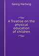 A Treatise on the physical education of children, Georg Hartwig 