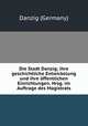 Die Stadt Danzig; ihre geschichtliche Entwickelung und ihre ffentlichen Einrichtungen. Hrsg. im Auftrage des Magistrats, Danzig (Germany) 