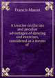 A treatise on the use and peculiar advantages of dancing and exercises, considered as a means of ., Francis Mason 