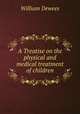 A Treatise on the physical and medical treatment of children, William Dewees 