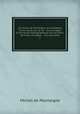 Les essais de Montaigne; accompagns d`une notice sur sa vie & ses ouvrages, d`une tude bibliographique, de variantes, de notes, de tables & d`un glossaire. 1, Montaigne Michel de 
