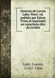 Oeuvres de Lovize Labe. Nouv. ed. publie par Edwin Tross et imprime en caractres dits de civilit, Louise Labe 