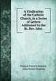 A Vindication of the Catholic Church, in a Series of Letters Addressed to the Rt. Rev. John ., Francis Patrick Kenrick, John Henry Hopkins 