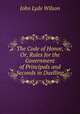 The Code of Honor, Or, Rules for the Government of Principals and Seconds in Duelling, John Lyde Wilson 