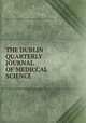 THE DUBLIN QUARTERLY JOURNAL OF MEDICCAL SCIENCE, The Dublin Quarterly Journal of Medical Science VOL.XIX February and May, 1855 
