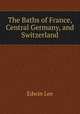 The Baths of France, Central Germany, and Switzerland, Edwin Lee 
