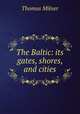 The Baltic: its gates, shores, and cities, Thomas Milner 