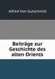 Beitrage zur Geschichte des alten Orients, Alfred von Gutschmid 