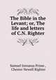 The Bible in the Levant; or, The life and letters of C.N. Righter, Samuel Irenaeus Prime , Chester Newell Righter 