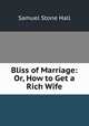 Bliss of Marriage: Or, How to Get a Rich Wife, Samuel Stone Hall 