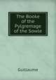 The Booke of the Pylgremage of the Sowle, Guillaume 