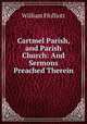 Cartmel Parish, and Parish Church: And Sermons Preached Therein, William Ffolliott 