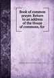 Book of common prayer. Return to an address of the House of commons, for ., Commission for regulating and inspecting into ecclesiastical affairs 