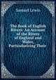 The Book of English Rivers: An Account of the Rivers of England and Wales, Particularizing Their ., Samuel Lewis 