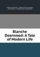Blanche Dearwood: A Tale of Modern Life, Indiana University , Digital Library Program, Committee on Institutional Cooperation 