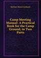 Camp Meeting Manual: A Practical Book for the Camp Ground; in Two Parts, Barlow Weed Gorham 