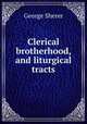 Clerical brotherhood, and liturgical tracts, George Sherer 