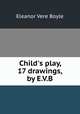 Child`s play, 17 drawings, by E.V.B., Eleanor Vere Boyle 