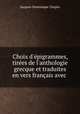 Choix d`pigrammes, tires de l`anthologie grecque et traduites en vers franais avec ., Jacques-Dominique Chopin 