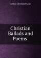 Christian Ballads and Poems ., Arthur Cleveland Coxe 