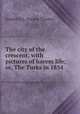 The city of the crescent, with pictures of harem life; or, The Turks in 1854, Gordon O. L. Gordon Trenery 