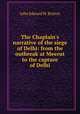 The Chaplain`s narrative of the siege of Delhi: from the outbreak at Meerut to the capture of Delhi, John Edward W. Rotton 