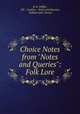 Choice Notes from "Notes and Queries": Folk Lore., B. B. Wiffen, P.P. - London. - Notes and Queries, William John Thoms 
