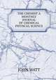 THE CHEMIST A MONTHLY JOURNAL OF CHEMICAL & PHYISCAL SCIENCE, John Watt 
