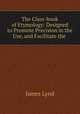 The Class-book of Etymology: Designed to Promote Precision in the Use, and Facilitate the ., James Lynd 