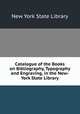 Catalogue of the Books on Bibliography, Typography and Engraving, in the New-York State Library, New York State Library 