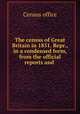 The census of Great Britain in 1851. Repr., in a condensed form, from the official reports and ., Census office 