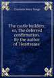 The castle builders; or, The deferred confirmation. By the author of 