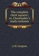 The complete chest squarer; or, Chestmaker`s ready reckoner, A.W. Gregson 