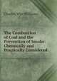 The Combustion of Coal and the Prevention of Smoke: Chemically and Practically Considered, Charles Wye Williams 