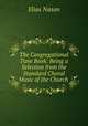 The Congregational Tune Book: Being a Selection from the Standard Choral Music of the Church ., Elias Nason 