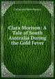 Clara Morison: A Tale of South Australia During the Gold Fever, Catherine Helen Spence 
