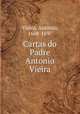 Cartas do Padre Antonio Vieira, Antonio Vieira 