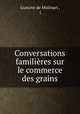 Conversations familieres sur le commerce des grains, Gustave de Molinari , ( 