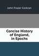 Concise History of England, in Epochs, John Frazer Corkran 