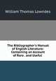 The Bibliographer`s Manual of English Literature: Containing an Account of Rare . and Useful ., William Thomas Lowndes 