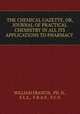 THE CHEMICAL GAZETTE, OR, JOURNAL OF PRACTICAL CHEMISTRY IN ALL ITS APPLICATIONS TO PHARMACY ., WILLIAM FRANCIS, PH .D., F.L.S., F.R.A.S , F.C.S. 