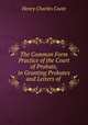The Common Form Practice of the Court of Probate, in Granting Probates and Letters of ., Henry Charles Coote 