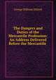 The Dangers and Duties of the Mercantile Profession: An Address Delivered Before the Mercantile ., Hillard George Stillman 