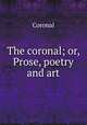 The coronal; or, Prose, poetry and art, Coronal 