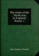The cruise of the . North star; to England, Russia &c, John Overton Choules 