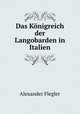 Das Konigreich der Langobarden in Italien, Alexander Flegler 