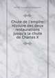 Chute de l`empire: Histoire des deux restaurations jusqu`a la chute de Charles X, Achille Tenaille de Vaulabelle 
