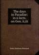 The days in Paradise: in 6 lects. on Gen. ii,iii., John Norman Pearson 